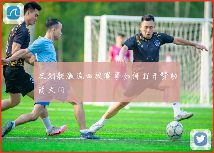 皮划艇激流回旋赛事如何打开赞助商大门