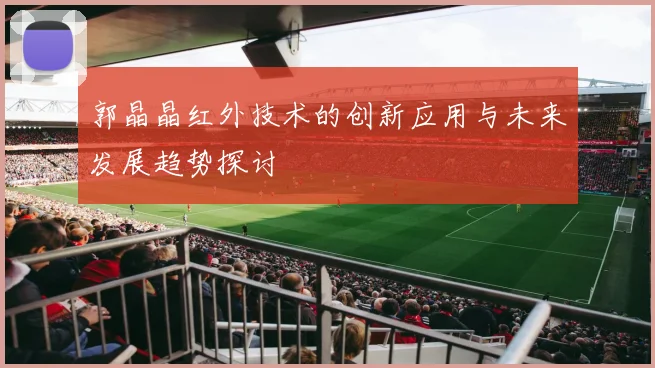 郭晶晶红外技术的创新应用与未来发展趋势探讨