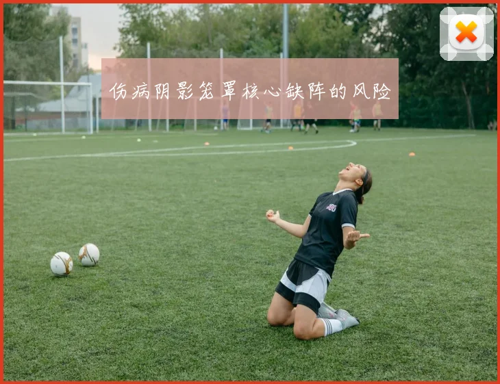 伤病阴影笼罩核心缺阵的风险