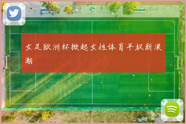 女足欧洲杯掀起女性体育平权新浪潮