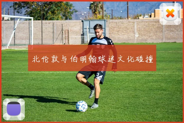 北伦敦与伯明翰球迷文化碰撞