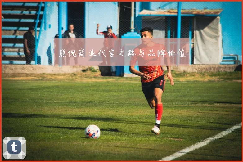 熊倪商业代言之路与品牌价值