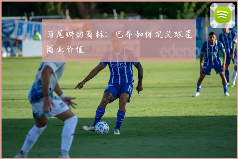 马尾辫的商标：巴乔如何定义球星商业价值