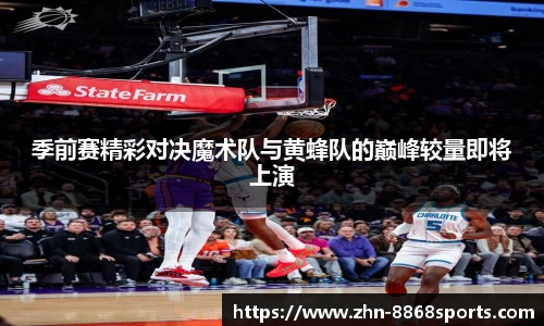 季前赛精彩对决魔术队与黄蜂队的巅峰较量即将上演